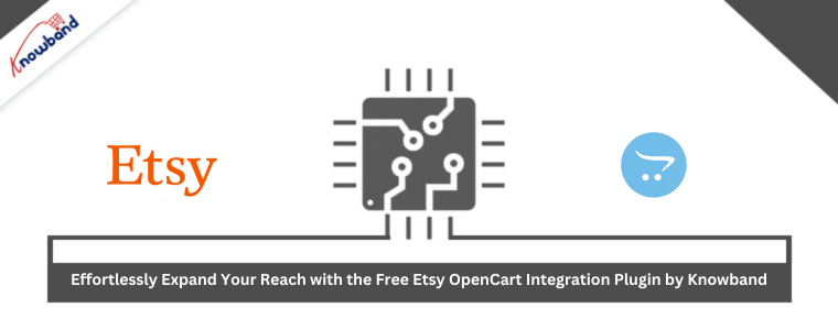 Effortlessly Expand Your Reach with the Free Etsy OpenCart Integration Plugin by Knowband